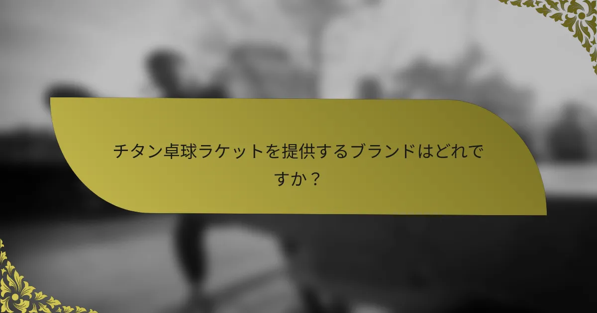 チタン卓球ラケットを提供するブランドはどれですか？