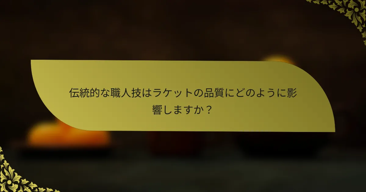 伝統的な職人技はラケットの品質にどのように影響しますか?