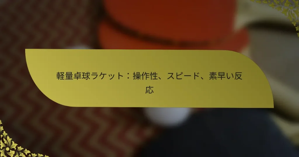 軽量卓球ラケット：操作性、スピード、素早い反応
